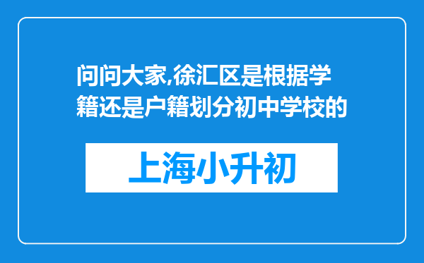 问问大家,徐汇区是根据学籍还是户籍划分初中学校的