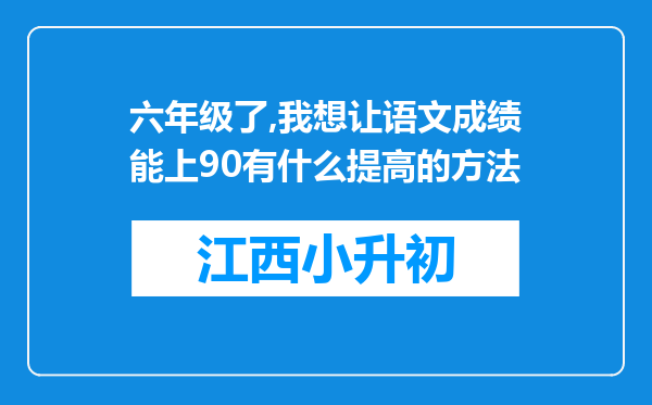 六年级了,我想让语文成绩能上90有什么提高的方法