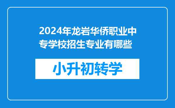 2024年龙岩华侨职业中专学校招生专业有哪些