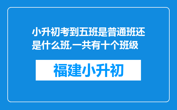 小升初考到五班是普通班还是什么班,一共有十个班级