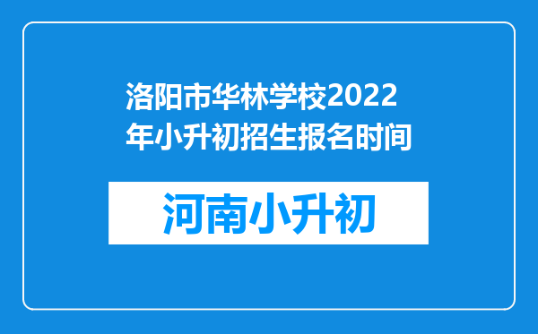 洛阳市华林学校2022年小升初招生报名时间