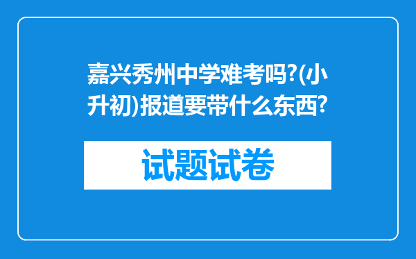 嘉兴秀州中学难考吗?(小升初)报道要带什么东西?