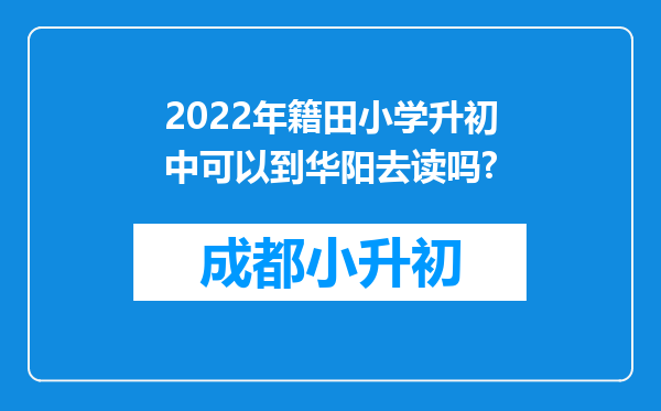 2022年籍田小学升初中可以到华阳去读吗?