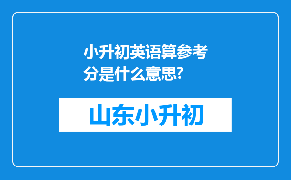 小升初英语算参考分是什么意思?