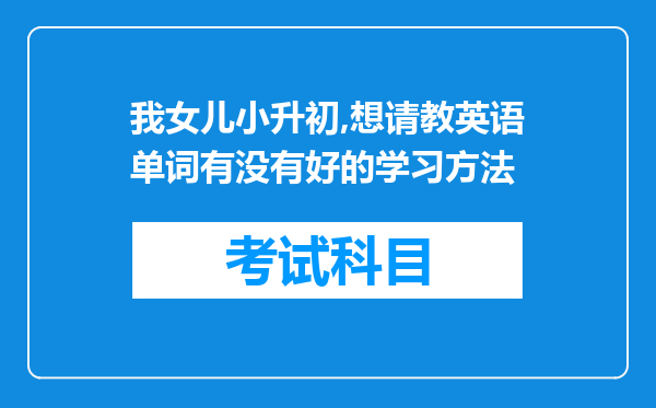 我女儿小升初,想请教英语单词有没有好的学习方法