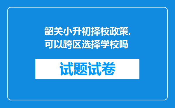 韶关小升初择校政策,可以跨区选择学校吗