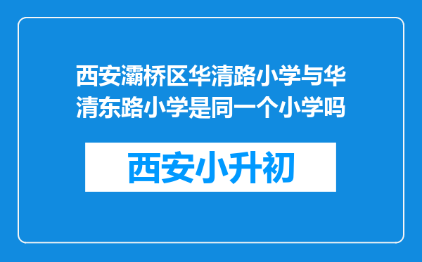 西安灞桥区华清路小学与华清东路小学是同一个小学吗