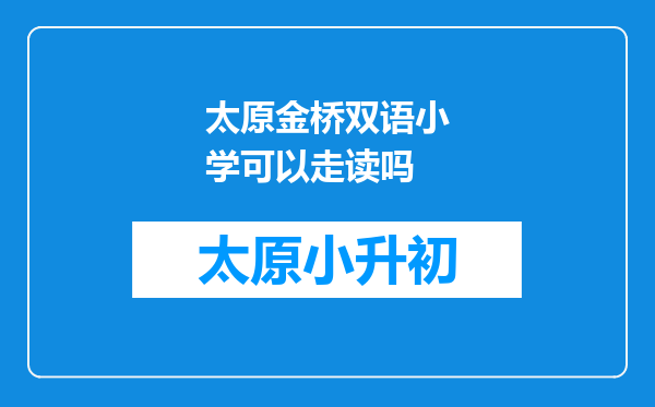 太原金桥双语小学可以走读吗