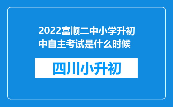 2022富顺二中小学升初中自主考试是什么时候