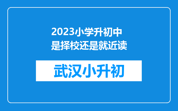 2023小学升初中是择校还是就近读