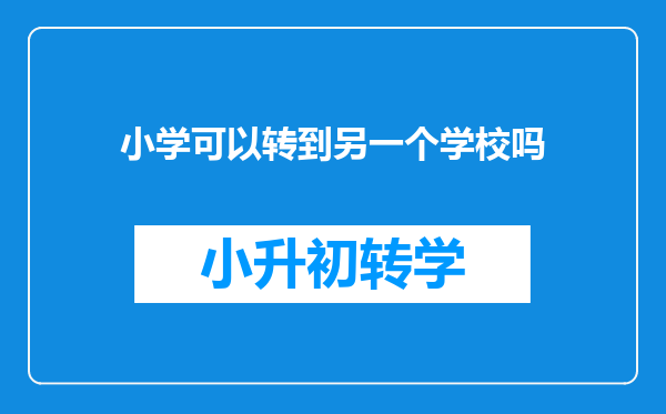 小学可以转到另一个学校吗