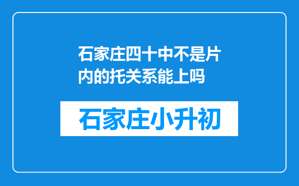 石家庄四十中不是片内的托关系能上吗