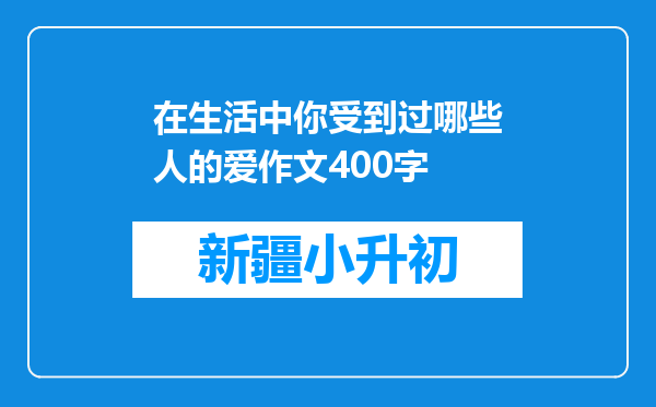 在生活中你受到过哪些人的爱作文400字