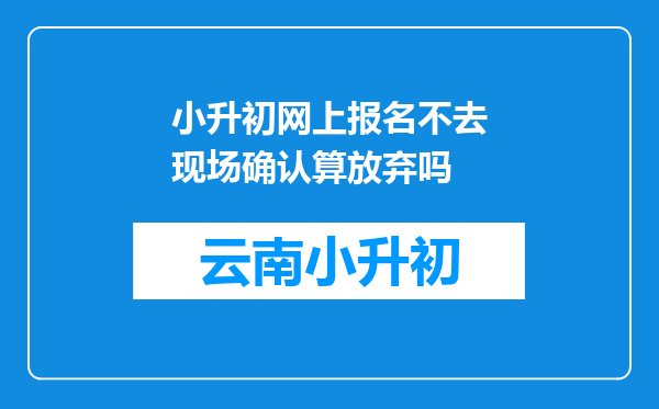 小升初网上报名不去现场确认算放弃吗