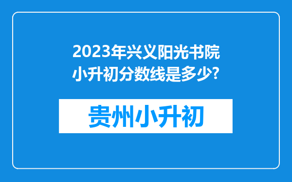 2023年兴义阳光书院小升初分数线是多少?