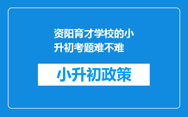 资阳育才学校的小升初考题难不难