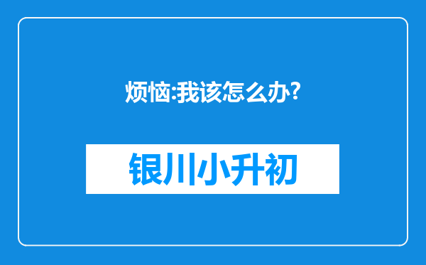 烦恼:我该怎么办?