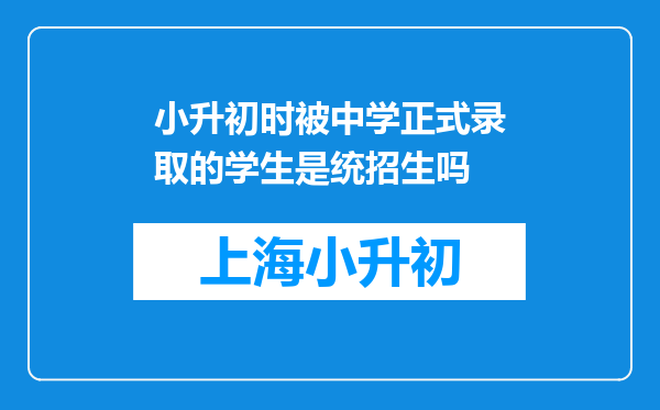 小升初时被中学正式录取的学生是统招生吗