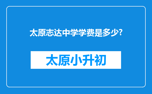 太原志达中学学费是多少?