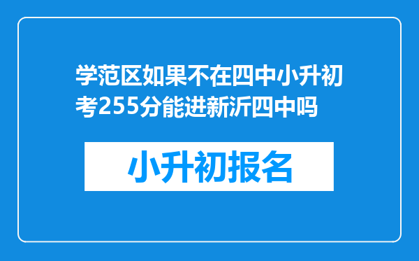 学范区如果不在四中小升初考255分能进新沂四中吗