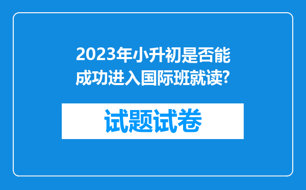 2023年小升初是否能成功进入国际班就读?