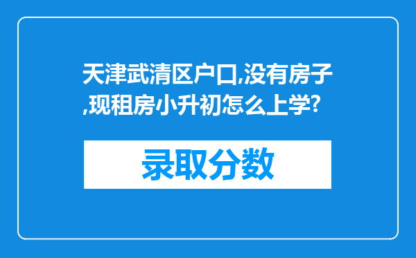 天津武清区户口,没有房子,现租房小升初怎么上学?