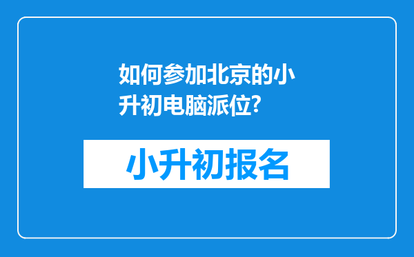 如何参加北京的小升初电脑派位?