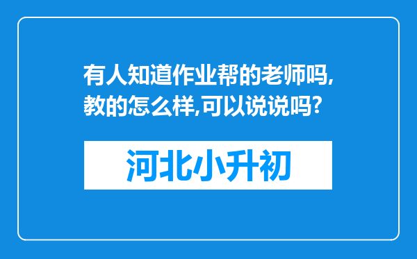 有人知道作业帮的老师吗,教的怎么样,可以说说吗?