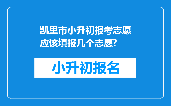 凯里市小升初报考志愿应该填报几个志愿?