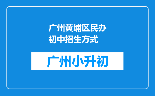 广州黄埔区民办初中招生方式