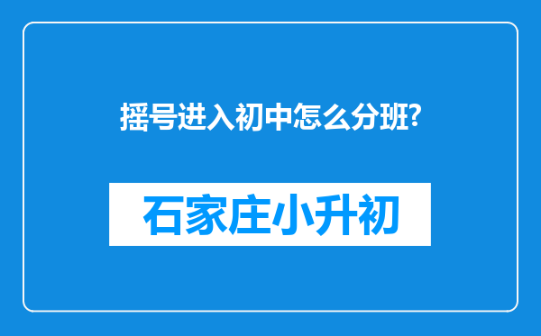 摇号进入初中怎么分班?