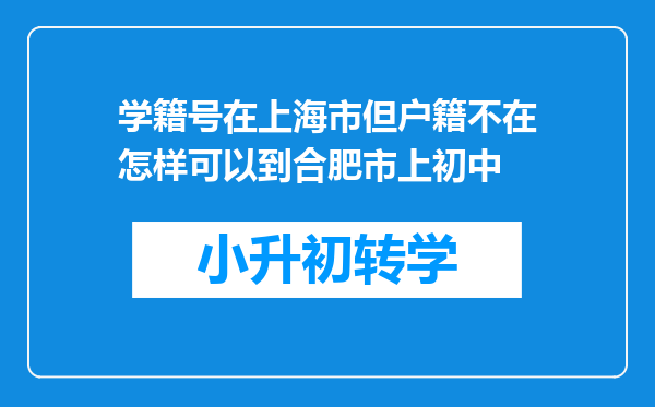 学籍号在上海市但户籍不在怎样可以到合肥市上初中