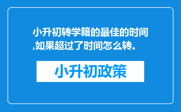 小升初转学籍的最佳的时间,如果超过了时间怎么转。