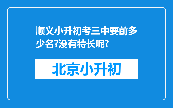 顺义小升初考三中要前多少名?没有特长呢?