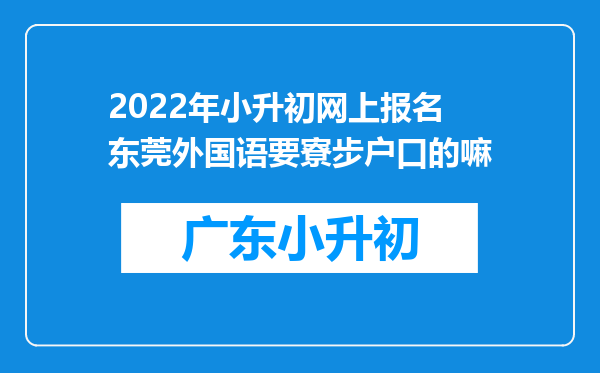 2022年小升初网上报名东莞外国语要寮步户口的嘛