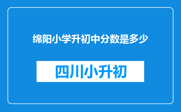 绵阳小学升初中分数是多少