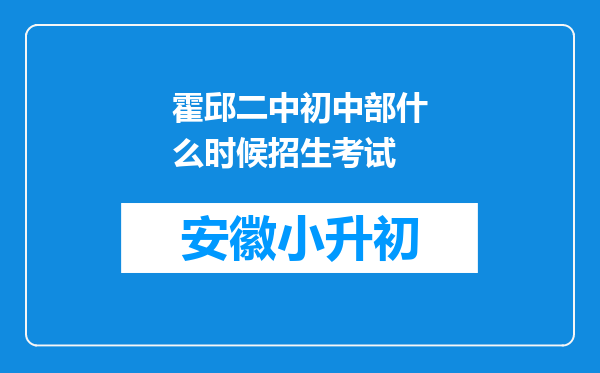 霍邱二中初中部什么时候招生考试