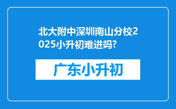 北大附中深圳南山分校2025小升初难进吗?