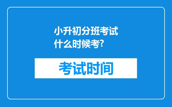 小升初分班考试什么时候考?