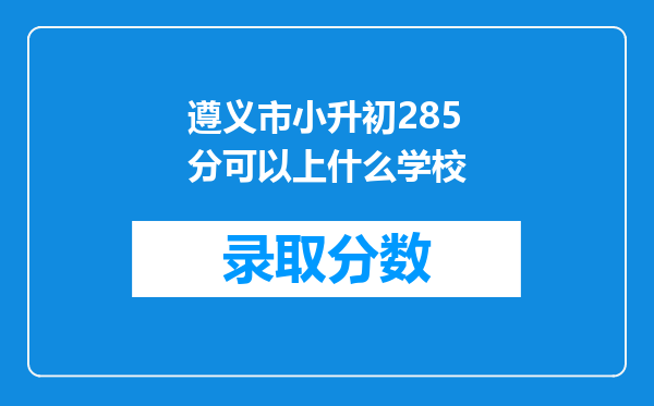 遵义市小升初285分可以上什么学校