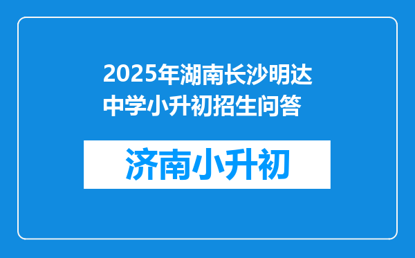 2025年湖南长沙明达中学小升初招生问答