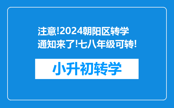 注意!2024朝阳区转学通知来了!七八年级可转!