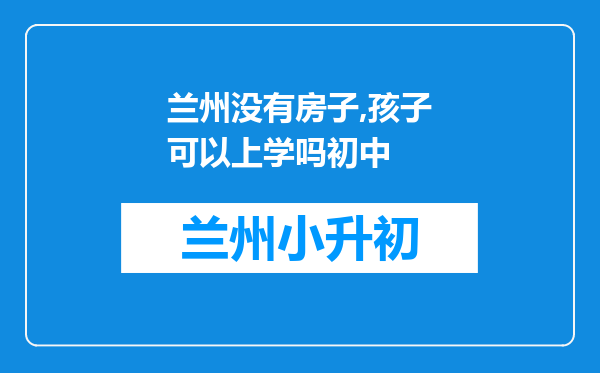 兰州没有房子,孩子可以上学吗初中