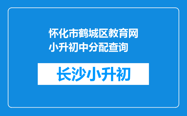 怀化市鹤城区教育网小升初中分配查询