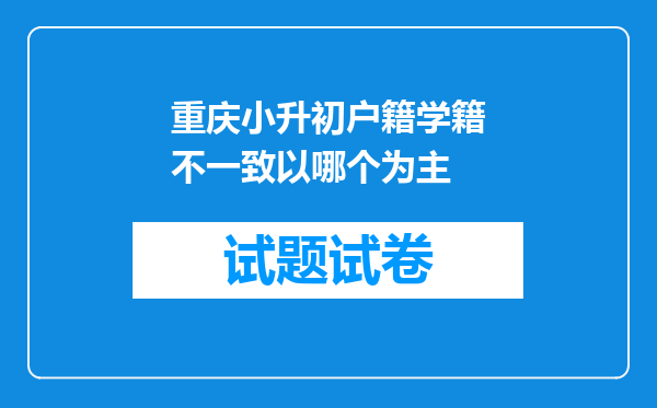 重庆小升初户籍学籍不一致以哪个为主