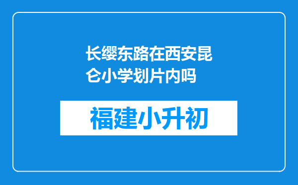 长缨东路在西安昆仑小学划片内吗