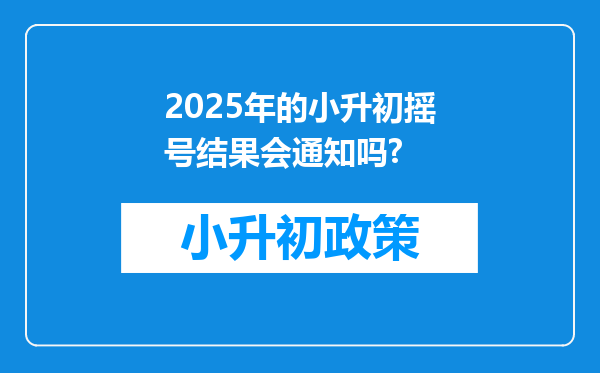 2025年的小升初摇号结果会通知吗?