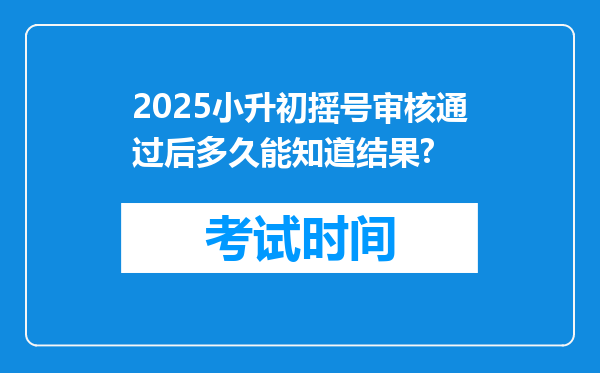 2025小升初摇号审核通过后多久能知道结果?