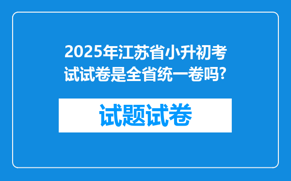 2025年江苏省小升初考试试卷是全省统一卷吗?