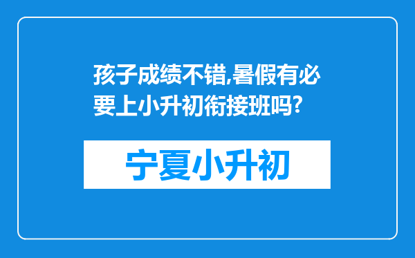 孩子成绩不错,暑假有必要上小升初衔接班吗?